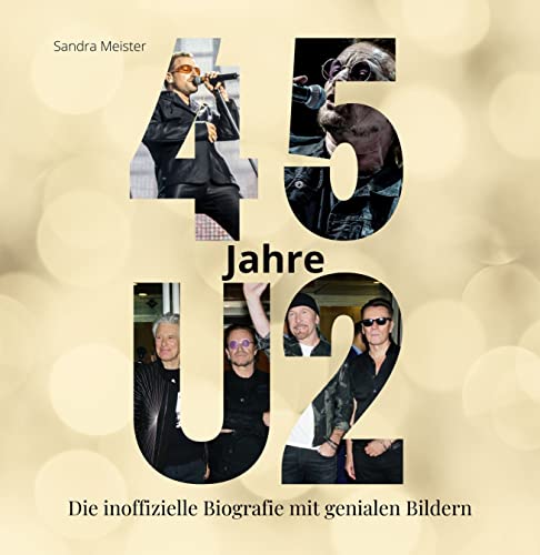 45 Jahre U2: Die inoffizielle Biografie mit genialen Bildern von 27 Amigos
