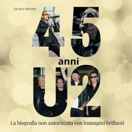 45 anni di U2: La biografia non autorizzata con immagini brillanti von 27 Amigos
