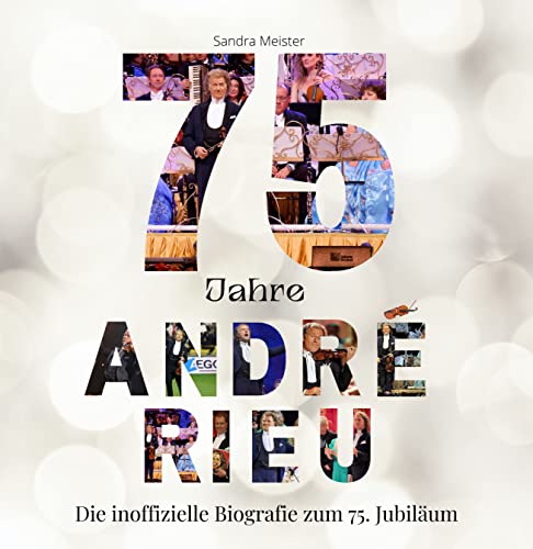 75 Jahre André Rieu: Die inoffizielle Biografie zum 75. Jubiläum