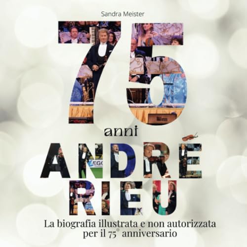 75 anni di André Rieu: La biografia illustrata e non autorizzata per il 75° anniversario von 27 Amigos