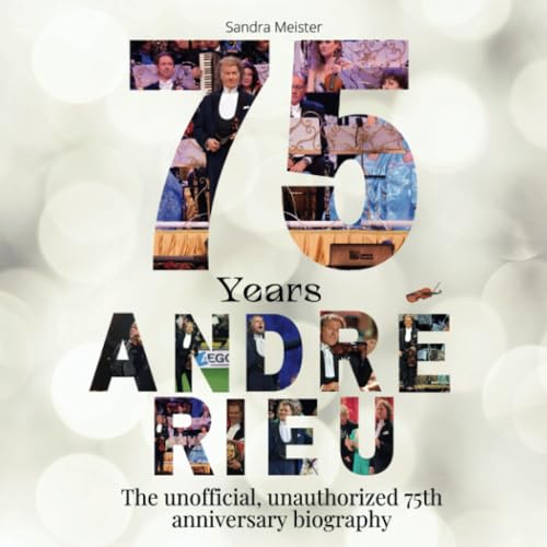 75 years André Rieu: The illustrated, unauthorized biography for the 75th anniversary 75 years André Rieu: The illustrated, unauthorized biography for the 75th anniversary