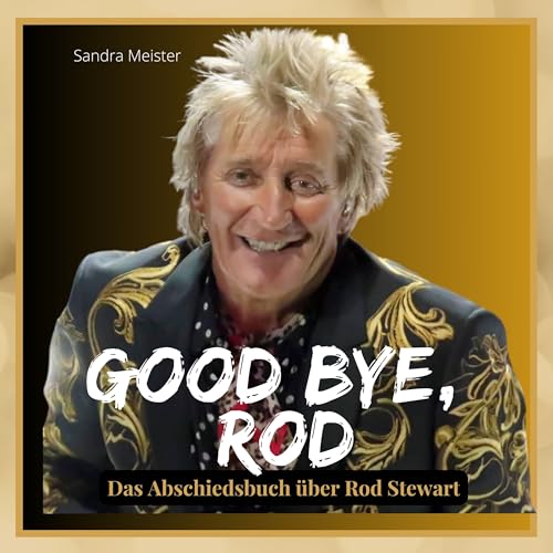 Good bye, Rod: Das Abschiedsbuch über Rod Stewart von 27 Amigos