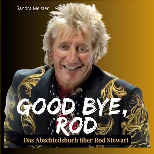 Good bye, Rod: Das Abschiedsbuch über Rod Stewart von 27Amigos