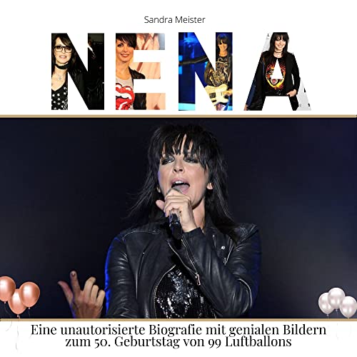 Nena: Eine unautorisierte Biografie mit genialen Bildern zum 50. Geburtstag von 99 Luftballons von 27 Amigos