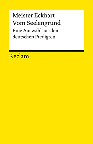 Vom Seelengrund. Eine Auswahl aus den deutschen Predigten: Meister Eckhart – Erläuterungen; geisteswissenschaftliche Textsammlung – 14282 – Neuausgabe (Reclams Universal-Bibliothek) von Reclam, Philipp, jun. GmbH, Verlag