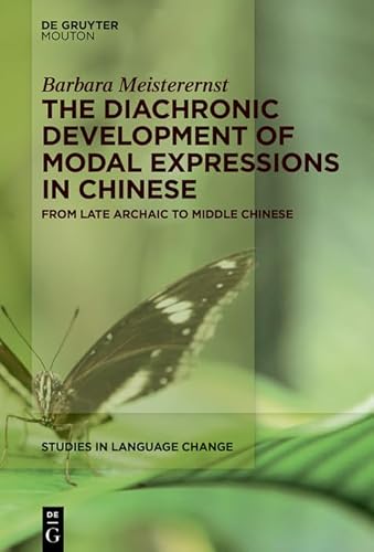 The Diachronic Development of Modal Expressions in Chinese: From Late Archaic to Middle Chinese (Studies in Language Change [SLC], 18) von De Gruyter Mouton