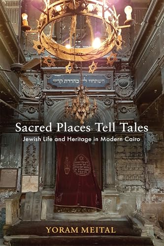 Sacred Places Tell Tales: Jewish Life and Heritage in Modern Cairo (Jewish Culture and Contexts)