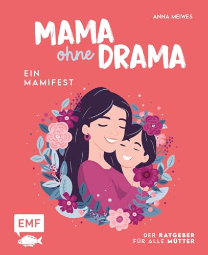 Mama ohne Drama – Ein Mamifest: Der Ratgeber für alle Mütter: Endlich wieder im Flow mit positiven Gedanken und Gelassenheit im Alltag Mama ohne Drama – Ein Mamifest: Der Ratgeber für alle Mütter: Endlich wieder im Flow mit positiven Gedanken und Gelassenheit im Alltag
