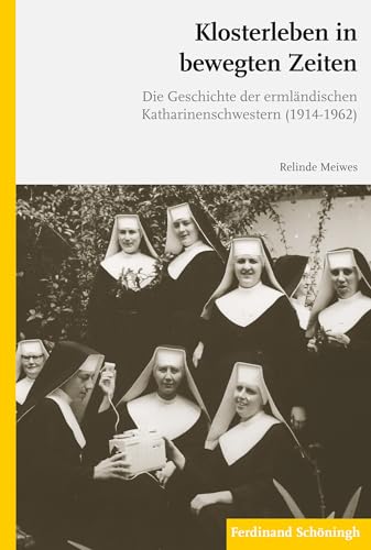 Klosterleben in bewegten Zeiten: Die Geschichte der ermländischen Katharinenschwestern (1914-1962) von SCHÖNINGH VERLAG IM WESTERMANN SCHULBUCH