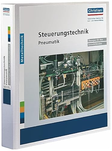 Steuerungstechnik Pneumatik: Übungen für den Auszubildenden: Übungen für Auszubildende. Mit Ordner. Grundlagen und Anwendungsbeispiele