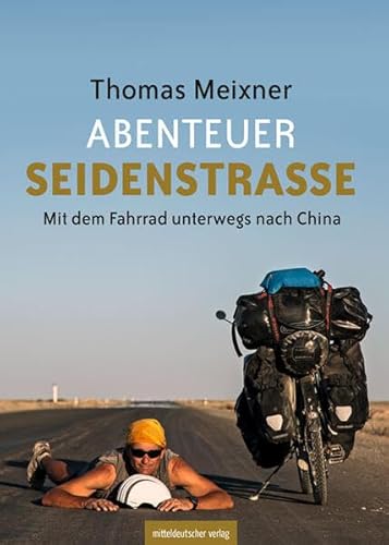 Abenteuer Seidenstraße: Mit dem Fahrrad unterwegs nach China. Reisebericht von Mitteldeutscher Verlag