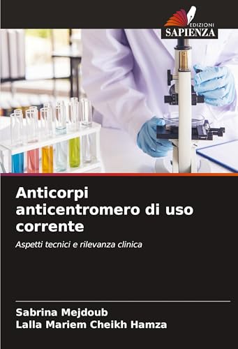 Anticorpi anticentromero di uso corrente: Aspetti tecnici e rilevanza clinica von Edizioni Sapienza
