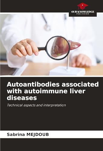 Autoantibodies associated with autoimmune liver diseases: Technical aspects and interpretation von Our Knowledge Publishing