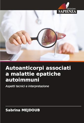 Autoanticorpi associati a malattie epatiche autoimmuni: Aspetti tecnici e interpretazione von Edizioni Sapienza