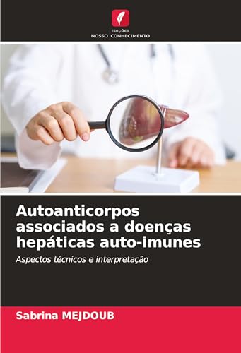 Autoanticorpos associados a doenças hepáticas auto-imunes: Aspectos técnicos e interpretação von Edições Nosso Conhecimento