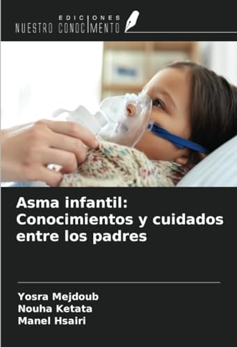 Asma infantil: Conocimientos y cuidados entre los padres von Ediciones Nuestro Conocimiento
