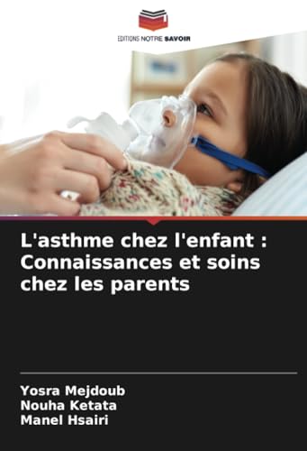 L'asthme chez l'enfant : Connaissances et soins chez les parents: DE von Editions Notre Savoir