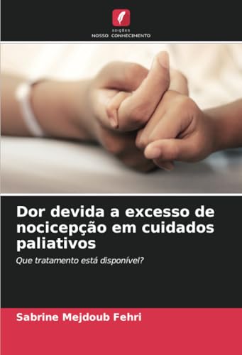 Dor devida a excesso de nocicepção em cuidados paliativos: Que tratamento está disponível? von Edições Nosso Conhecimento