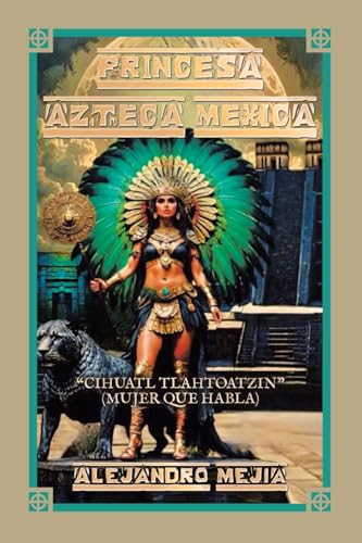 PRINCESA AZTECA MEXICA: "CIHUATL TLAHTOATZIN" (MUJER QUE HABLA) von Palibrio