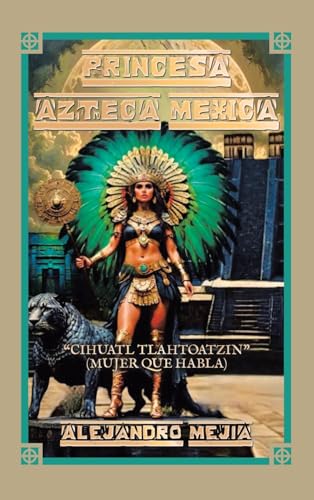 PRINCESA AZTECA MEXICA: “CIHUATL TLAHTOATZIN” (MUJER QUE HABLA) von Palibrio