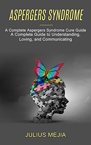 Aspergers Syndrome: A Complete Aspergers Syndrome Cure Guide (A Complete Guide to Understanding, Loving, and Communicating) von Tomas Edwards
