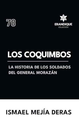 Los Coquimbos (La historia de los soldados del General Morazán) von Colección Erandique