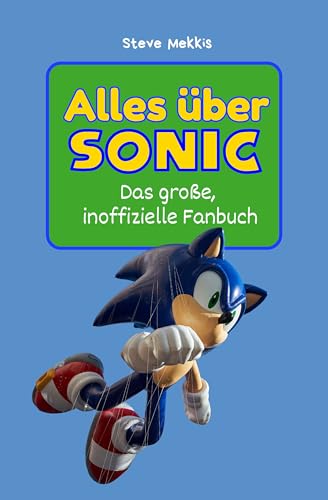 Alles über Sonic the Hedgehog - Komplett in Farbe: Das große, inoffizielle Fanbuch Alles über Sonic the Hedgehog - Komplett in Farbe: Das große, inoffizielle Fanbuch