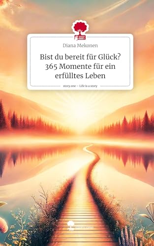 Bist du bereit für Glück? 365 Momente für ein erfülltes Leben. Life is a Story - story.one: DE von story.one publishing