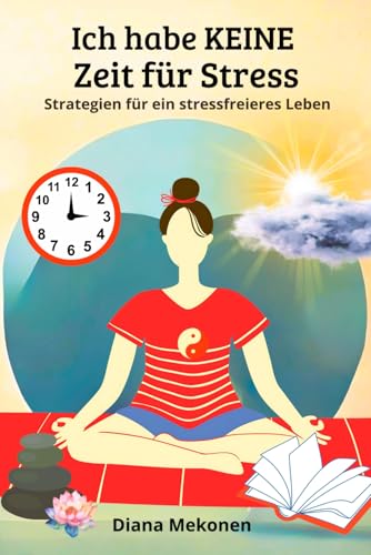 Ich habe keine Zeit für Stress: Anleitung zum besseren Umgang mit Stress von Independently published