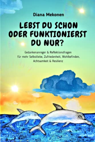 Lebst Du schon oder funktionierst Du nur?: Gedankenanreger & Reflexionsfragen für mehr Selbstliebe, Zufriedenheit, Wohlbefinden, Achtsamkeit & Resilienz Lebst Du schon oder funktionierst Du nur?: Gedankenanreger & Reflexionsfragen für mehr Selbstliebe, Zufriedenheit, Wohlbefinden, Achtsamkeit & Resilienz