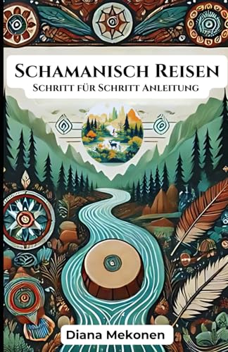 Schamanisch Reisen: Schritt für Schritt Anleitung von Independently published