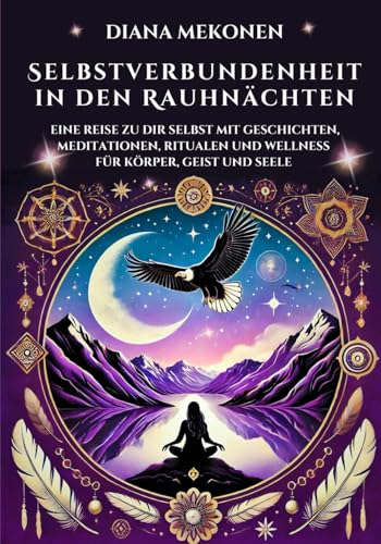 Selbstverbundenheit in den Raunächten: Eine Reise zu dir selbst mit Geschichten, Meditationen, Ritualen und Wellness für Körper, Geist und Seele von Independently published
