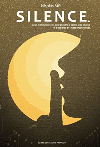 Silence.: Ou les meilleurs secrets pour prendre la parole avec aisance et éloquence en toutes circonstances. von Librinova