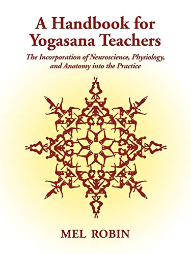 A Handbook for Yogasana Teachers: The Incorporation of Neuroscience, Physiology, and Anatomy into the Practice von Wheatmark