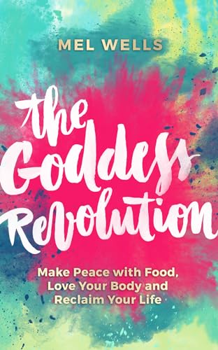 The Goddess Revolution: Make Peace with Food, Love Your Body and Reclaim Your Life