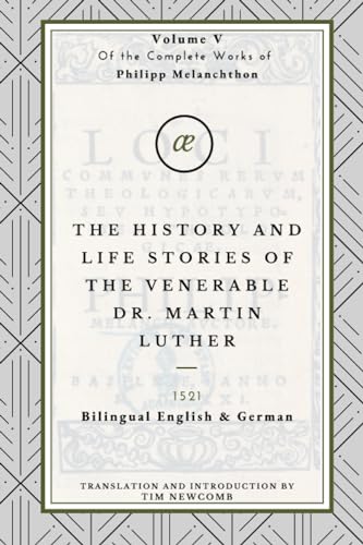 The History and Life Stories of the Venerable Dr. Martin Luther: Volume V in the Complete Works of Philipp Melanchthon von Independently published