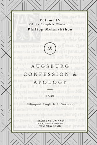 Augsburg Confession & the Apology: Volume IV in the Complete Works of Philipp Melanchthon