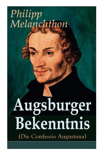 Augsburger Bekenntnis (Die Confessio Augustana): Religionsgespräche - Bekenntnisschriften der lutherischen Kirchen von E-Artnow
