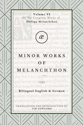 Collected Minor Works of Melanchthon: Volume VI in the Complete Works of Philipp Melanchthon