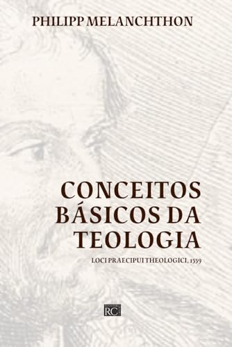 Conceitos Básicos da Teologia: Loci Praecipui Theologici 1559 von Repositório Cristão