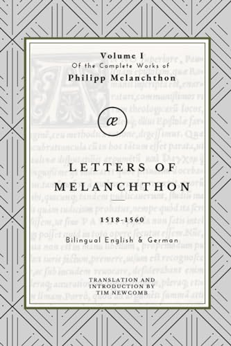 Letters of Melanchthon: Volume I in the Complete Works of Philipp Melanchthon