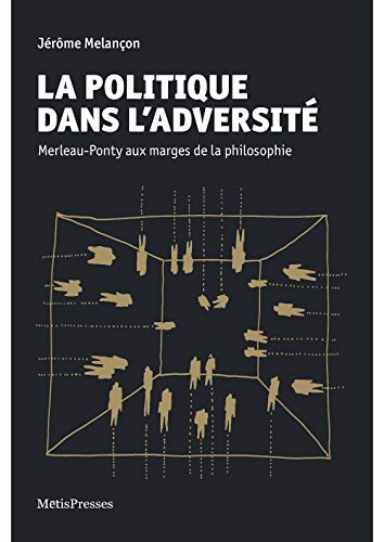 La Politique dans l'adversité: Merleau-Ponty aux marges de la philosophie