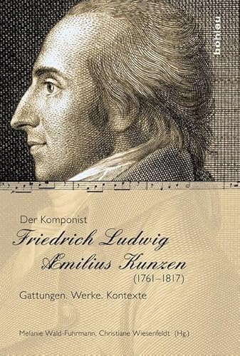 Der Komponist Friedrich Ludwig Aemilius Kunzen (1761-1817): Gattungen. Werke. Kontexte von Bohlau Verlag