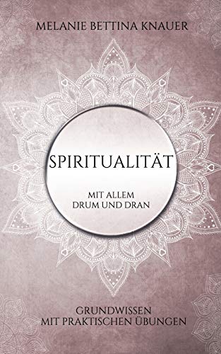 Spiritualität mit allem Drum und Dran: Grundwissen mit praktischen Übungen