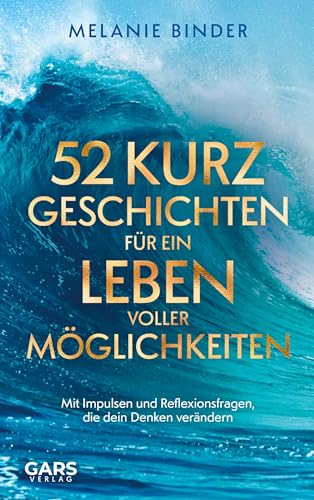 52 Kurzgeschichten für ein Leben voller Möglichkeiten: Mit Impulsen und Reflexionsfragen, die dein Denken verändern 52 Kurzgeschichten für ein Leben voller Möglichkeiten: Mit Impulsen und Reflexionsfragen, die dein Denken verändern