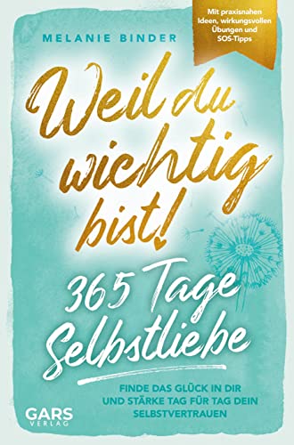 Weil du wichtig bist! 365 Tage Selbstliebe: Finde das Glück in dir und stärke Tag für Tag dein Selbstvertrauen ¿ mit praxisnahen Ideen, wirkungsvollen Übungen und konkreten SOS-Tipps von Bookmundo
