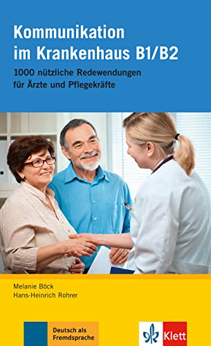 Kommunikation im Krankenhaus B1/B2: 1000 nützliche Redewendungen für Ärzte und Pflegekräfte (Deutsch im Krankenhaus Neu: Berufssprache für Ärzte und Pflegekräfte)