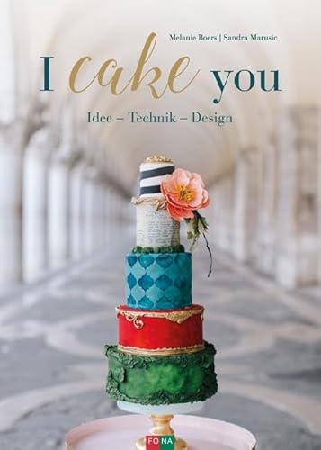 I cake you: Idee - Technik - Design von Fona Verlag AG