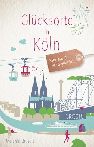 Glücksorte in Köln: Fahr hin & werd glücklich: Fahr hin und werd glücklich von Droste Verlag