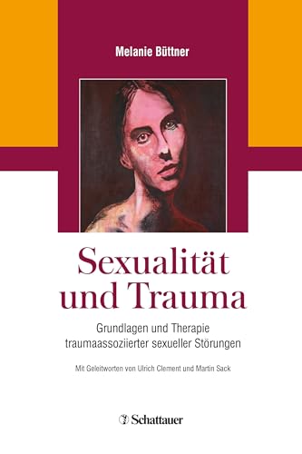 Sexualität und Trauma: Grundlagen und Therapie traumaassoziierter sexueller Störungen Sexualität und Trauma: Grundlagen und Therapie traumaassoziierter sexueller Störungen von SCHATTAUER